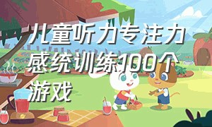 儿童听力专注力感统训练100个游戏