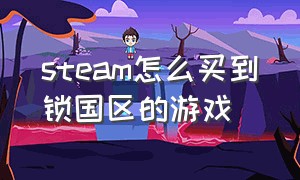 steam怎么买到锁国区的游戏