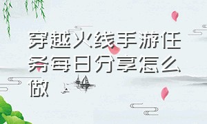 穿越火线手游任务每日分享怎么做