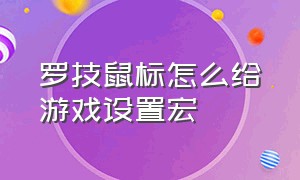 罗技鼠标怎么给游戏设置宏（罗技鼠标怎么设置所有游戏一个宏）