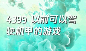 4399 以前可以驾驶机甲的游戏（4399可以组装机甲通关的2d游戏）