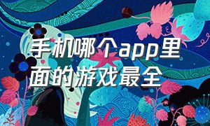 手机哪个app里面的游戏最全