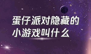 蛋仔派对隐藏的小游戏叫什么