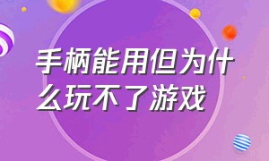 手柄能用但为什么玩不了游戏