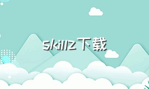 skillz下载（skillz视频）