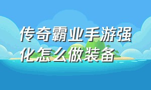 传奇霸业手游强化怎么做装备