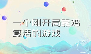 一个刚开局靠鸡复活的游戏（一个刚开局靠鸡复活的游戏是什么）