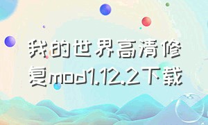 我的世界高清修复mod1.12.2下载（我的世界免费又真实的美化包）