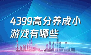 4399高分养成小游戏有哪些（4399好玩的养成闯关游戏）