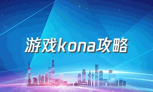 游戏kona攻略