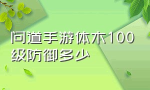 问道手游体木100级防御多少