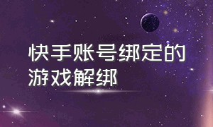 快手账号绑定的游戏解绑