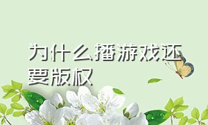 为什么播游戏还要版权（为什么韩国拿不到游戏版权）