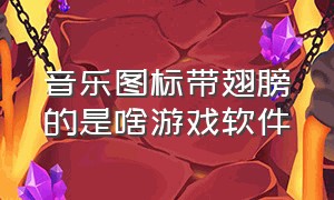 音乐图标带翅膀的是啥游戏软件（游戏里的特殊符号蝴蝶翅膀）