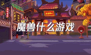 魔兽什么游戏（魔兽什么游戏好玩）