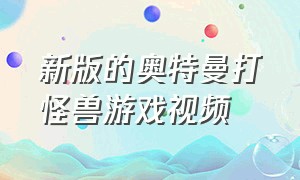 新版的奥特曼打怪兽游戏视频