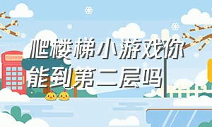 爬楼梯小游戏你能到第二层吗