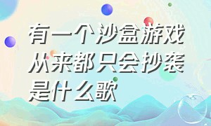 有一个沙盒游戏从来都只会抄袭是什么歌