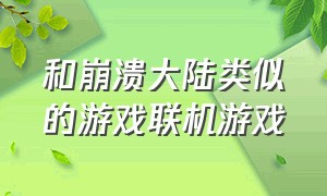 和崩溃大陆类似的游戏联机游戏