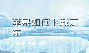 苹果如何下载京东