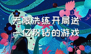 无限洗练开局送一亿粉钻的游戏