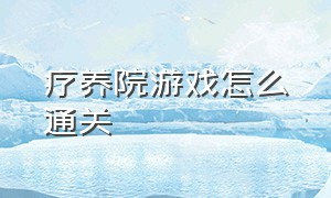 疗养院游戏怎么通关（天使疗养院通关方法）