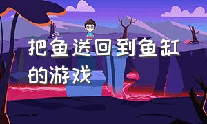 把鱼送回到鱼缸的游戏