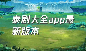 泰剧大全app最新版本（泰剧app官方下载2023）