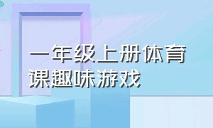 一年级上册体育课趣味游戏