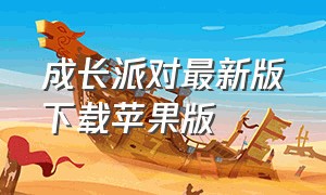 成长派对最新版下载苹果版（party苹果版怎么下载）