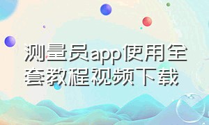 测量员app使用全套教程视频下载