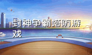 封神争霸塔防游戏