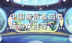 中国画质高的电脑游戏推荐