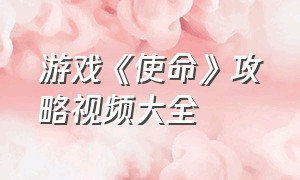 游戏《使命》攻略视频大全