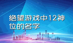 绝望游戏中12神位的名字