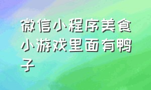 微信小程序美食小游戏里面有鸭子