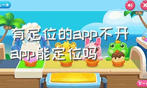 有定位的app不开app能定位吗