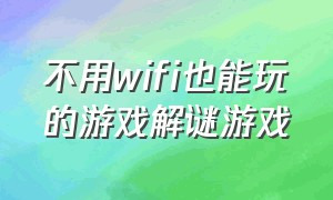 不用wifi也能玩的游戏解谜游戏