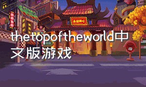 thetopoftheworld中文版游戏