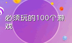 必须玩的100个游戏（必须玩的100个游戏）