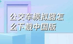 公交车模拟器怎么下载中国版