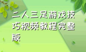 二人三足游戏技巧视频教程完整版