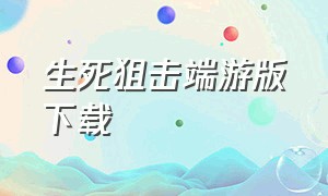 生死狙击端游版下载