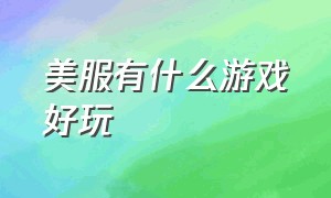 美服有什么游戏好玩（美服有什么好玩的手游）