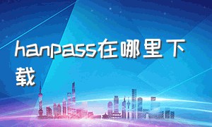 hanpass在哪里下载（hangouts怎么下载）