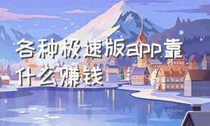 各种极速版app靠什么赚钱