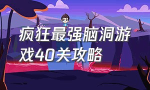 疯狂最强脑洞游戏40关攻略