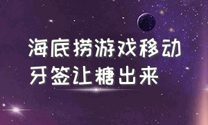 海底捞游戏移动牙签让糖出来