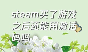 steam买了游戏之后还能用激活码吗