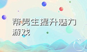 帮男生提升魅力游戏（帮男生提升魅力游戏叫什么）